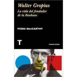 WALTER GROPIUS. LA VIDA DEL FUNDADOR DE LA BAUHAUS