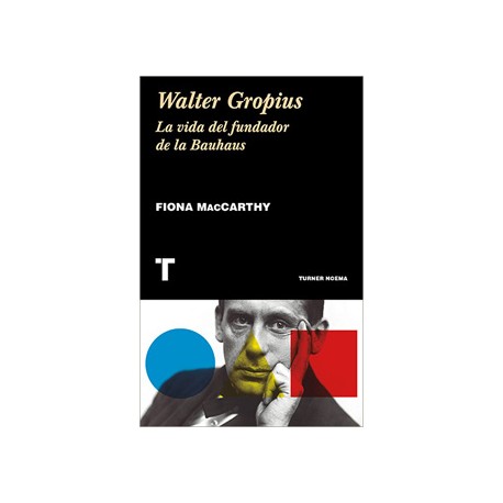 WALTER GROPIUS. LA VIDA DEL FUNDADOR DE LA BAUHAUS