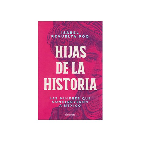 HIJAS DE LA HISTORIA: LAS MUJERES QUE CONSTRUYERON A MEXICO