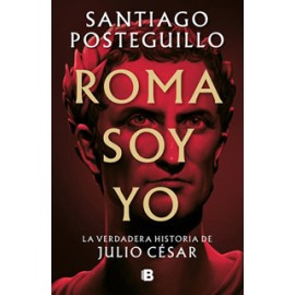 ROMA SOY YO: LA VERDADERA HISTORIA DE JULIO CESAR