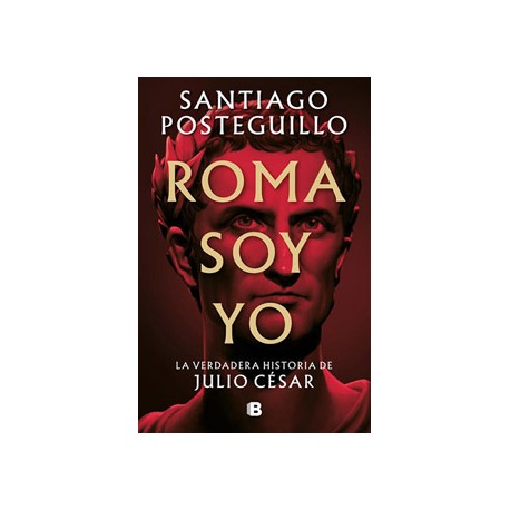 ROMA SOY YO: LA VERDADERA HISTORIA DE JULIO CESAR