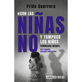 CON LAS NIÑAS NO Y TAMPOCO LOS NIÑOS: FEMINICIDIO INFANTIL, UNA TRAGEDIA NACIONAL INDETENIBLE
