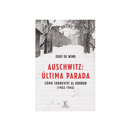 AUSCHWITZ: ULTIMA PARADA, COMO SOBREVIVI AL HORROR (1943 - 1945)