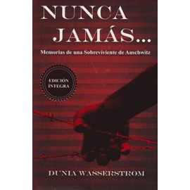 NUNCA JAMAS ... MEMORIAS DE UNA SOBREVIVIENTE DE AUSCHWITZ